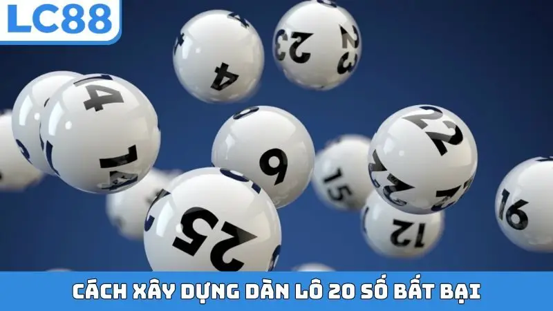 Cách xây dựng dàn lô 20 số bất bại